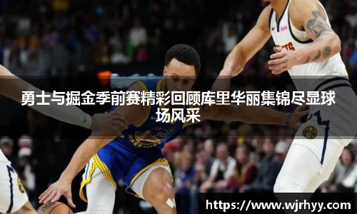 勇士与掘金季前赛精彩回顾库里华丽集锦尽显球场风采